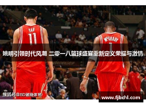 姚明引领时代风潮 二零一八篮球盛宴重新定义荣耀与激情