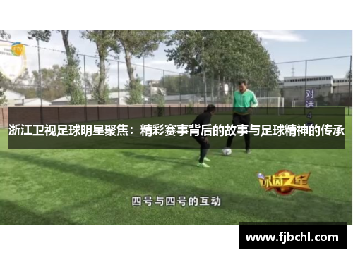 浙江卫视足球明星聚焦：精彩赛事背后的故事与足球精神的传承
