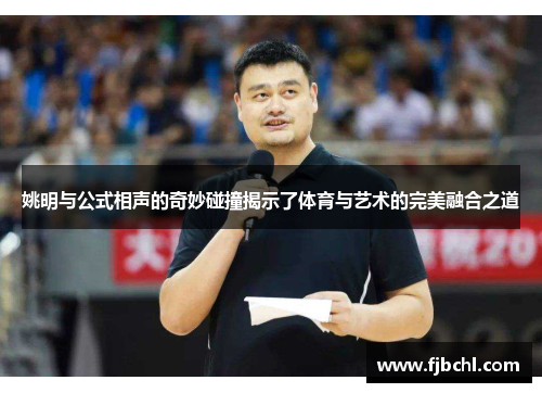 姚明与公式相声的奇妙碰撞揭示了体育与艺术的完美融合之道