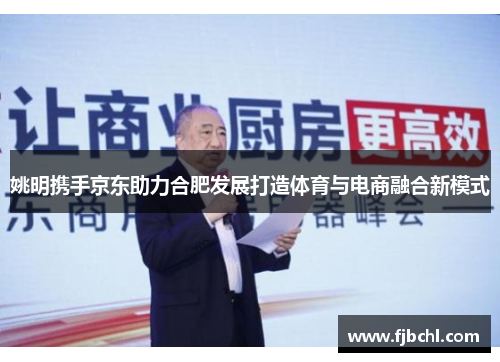 姚明携手京东助力合肥发展打造体育与电商融合新模式
