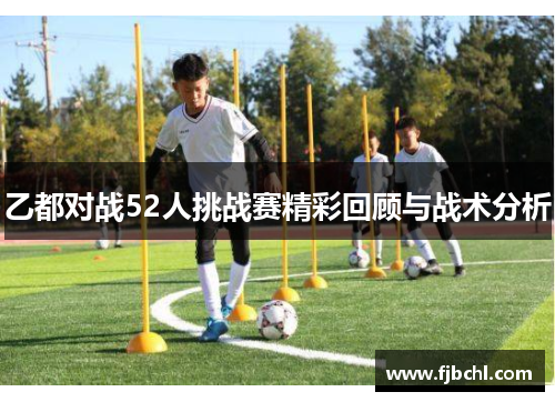 乙都对战52人挑战赛精彩回顾与战术分析
