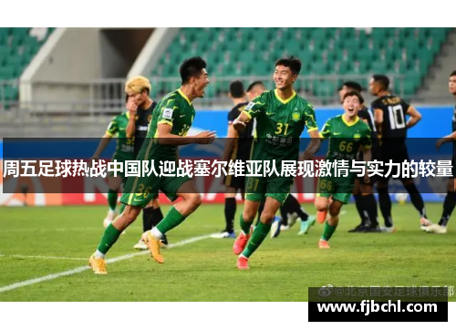 周五足球热战中国队迎战塞尔维亚队展现激情与实力的较量