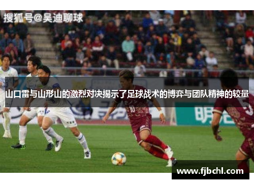 山口雷与山形山的激烈对决揭示了足球战术的博弈与团队精神的较量