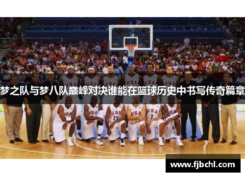 梦之队与梦八队巅峰对决谁能在篮球历史中书写传奇篇章