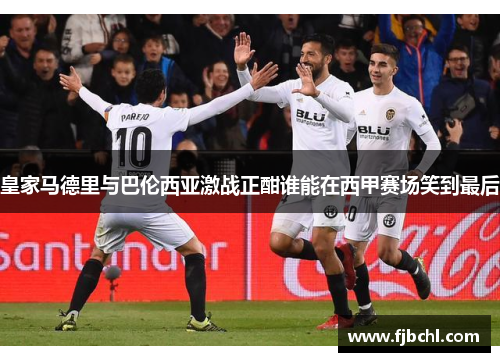 皇家马德里与巴伦西亚激战正酣谁能在西甲赛场笑到最后